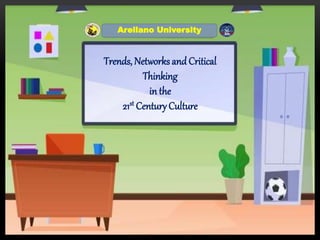 Trends, Networks and Critical
Thinking
in the
21st CenturyCulture
Arellano University
 