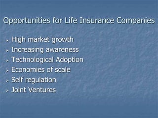 Opportunities for Life Insurance Companies 
 High market growth 
 Increasing awareness 
 Technological Adoption 
 Econ...