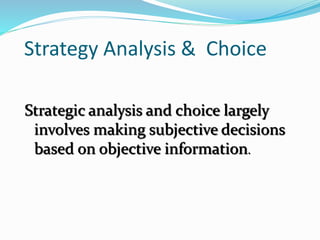 Strategy Analysis & Choice
Strategic analysis and choice largely
involves making subjective decisions
based on objective i...