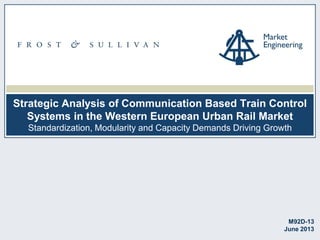 Strategic Analysis of Communication Based Train Control
Systems in the Western European Urban Rail Market
Standardization, Modularity and Capacity Demands Driving Growth
M92D-13
June 2013
 