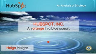 HUBSPOT, INC.
An orange in a blue ocean.
An Analysis of Strategy
Helga Melgar
 