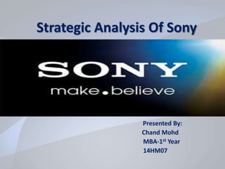 Strategic Analysis Of Sony
Presented By:
Chand Mohd
MBA-1st Year
14HM07
 