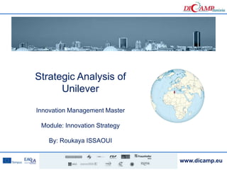 www.dicamp.eu
Strategic Analysis of
Unilever
Innovation Management Master
Module: Innovation Strategy
By: Roukaya ISSAOUI
 