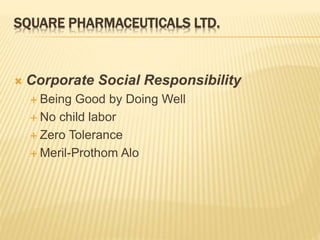 SQUARE PHARMACEUTICALS LTD.
Corporate Social Responsibility
Being Good by Doing Well
No child labor
Zero Tolerance
Meril-Prothom Alo