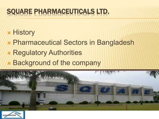 SQUARE PHARMACEUTICALS LTD.
History
Pharmaceutical Sectors in Bangladesh
Regulatory Authorities
Background of the company