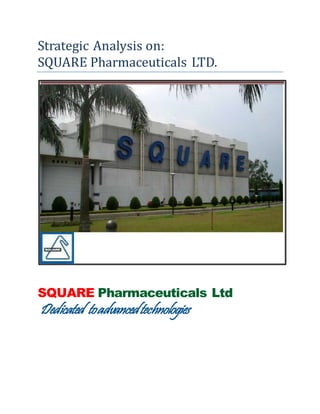 Strategic Analysis on:
SQUARE Pharmaceuticals LTD.
SQUARE Pharmaceuticals Ltd
Dedicated toadvancedtechnologies
 
