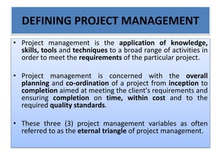 DEFINING PROJECT MANAGEMENT
• Project management is the application of knowledge,
skills, tools and techniques to a broad ...