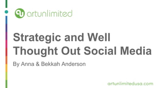 Strategic and Well
Thought Out Social Media
By Anna & Bekkah Anderson
 