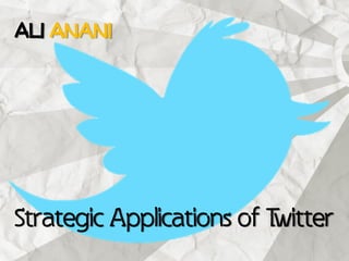 Ali Anani




Strategic Applications of Twitter
 