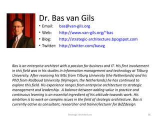 Dr. Bas van Gils
• Email: bas@van-gils.org
• Web: http://www.van-gils.org/~bas
• Blog: http://strategic-architecture.bpogs...