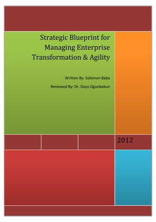 Strategic Blueprint for
   Managing Enterprise
Transformation & Agility

             Written By: Solomon Baba

      Reviewed By: Dr. Dayo Ogunbekun




                                        2013
 