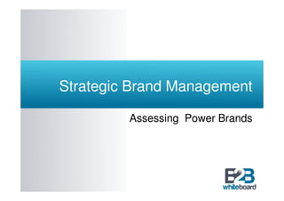 Strategic Brand Management

         Assessing Power Brands
 