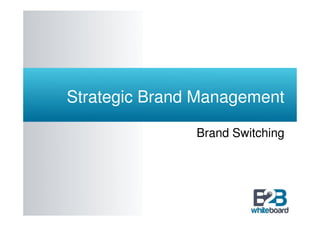Strategic Brand Management

               Brand Switching
 