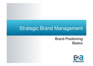 Strategic Brand Management

              Brand Positioning
                        Basics
 