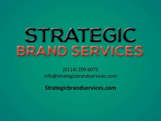 (0114) 209 6075
info@strategicbrandservices.com
Strategicbrandservices.com
 