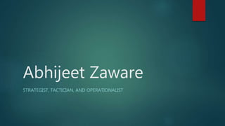 Abhijeet Zaware
STRATEGIST, TACTICIAN, AND OPERATIONALIST
 