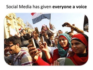 Social	
  Media	
  has	
  given	
  everyone	
  a	
  voice	
  
 