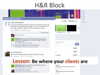 H&R	
  Block	
  
Lesson:	
  Be	
  where	
  your	
  clients	
  are	
  
 