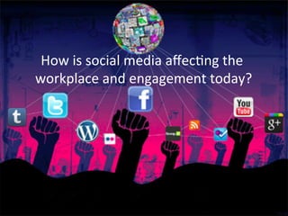 How	
  is	
  social	
  media	
  aﬀecAng	
  the	
  
workplace	
  and	
  engagement	
  today?	
  
 