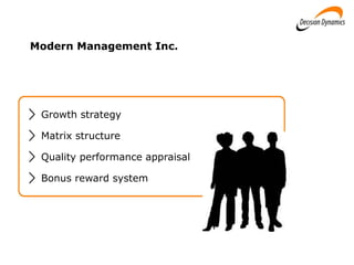 Growth strategy
Matrix structure
Quality performance appraisal
Bonus reward system
Modern Management Inc.
 
