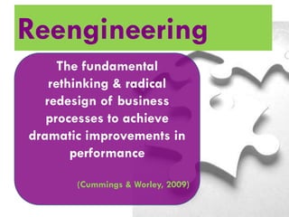 Reengineering
The fundamental
rethinking & radical
redesign of business
processes to achieve
dramatic improvements in
perf...