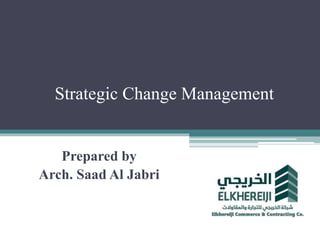 Strategic Change Management
Prepared by
Arch. Saad Al Jabri
 
