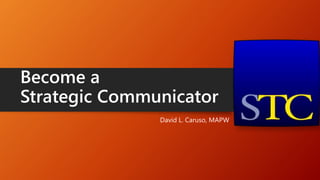 Become a
Strategic Communicator
David L. Caruso, MAPW
 