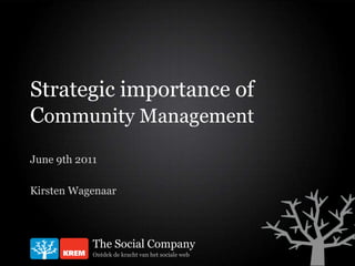 Strategic importance of Community Management June 9th 2011 Kirsten Wagenaar 