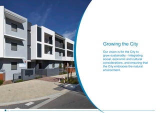 Growing the City
Our vision is for the City to
grow sustainably - integrating
social, economic and cultural
considerations, and ensuring that
the City embraces the natural
environment.
11
 