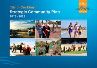 City of Cockburn
Strategic Community Plan
2012 - 2022
 