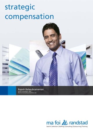 strategic
compensation




   Rajesh Balasubramanian
   Senior consultant- HRC,
   Ma Foi Consulting Solutions Ltd.
 