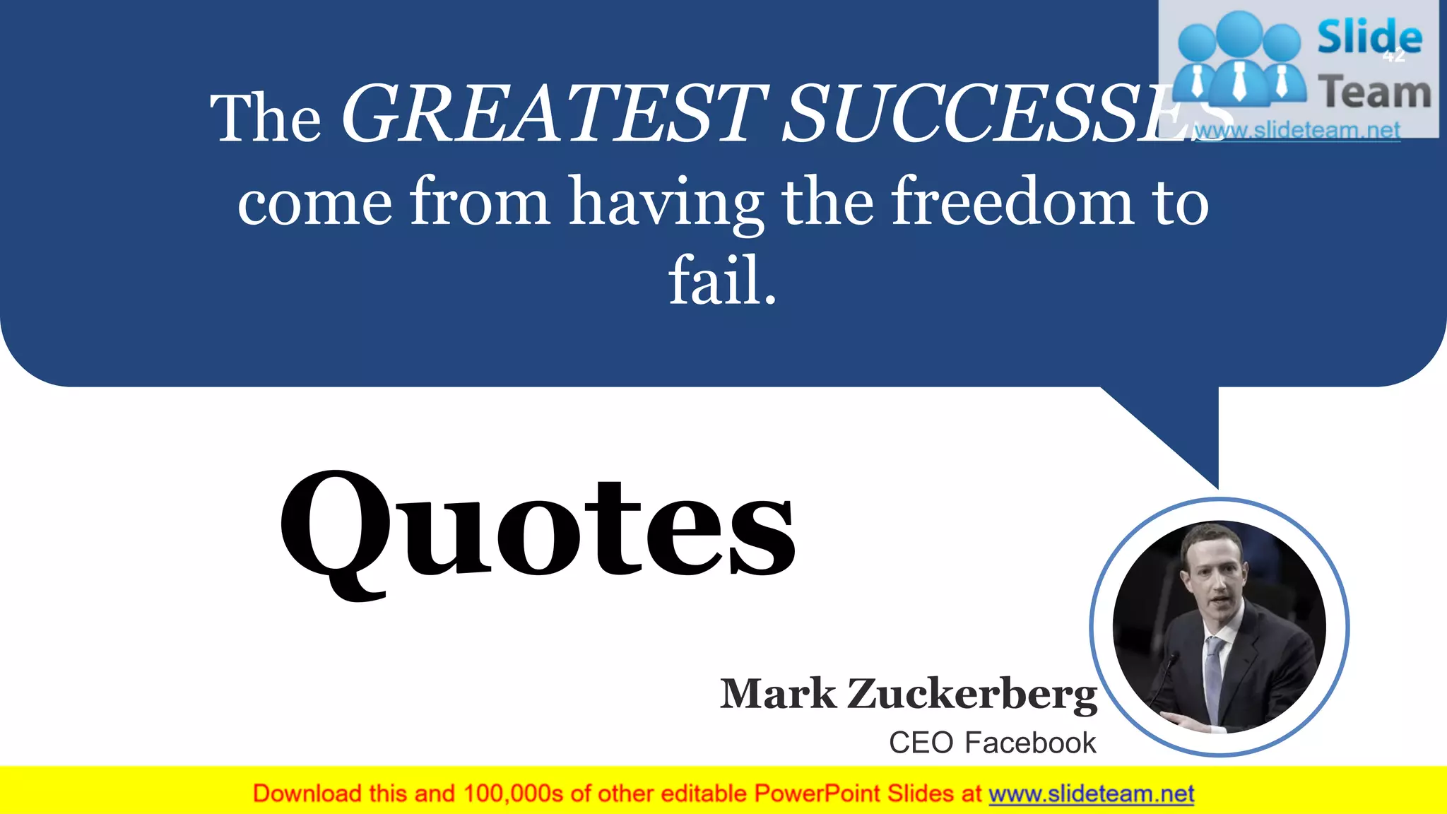 The GREATEST SUCCESSES
come from having the freedom to
fail.
Quotes
Mark Zuckerberg
CEO Facebook
42
 