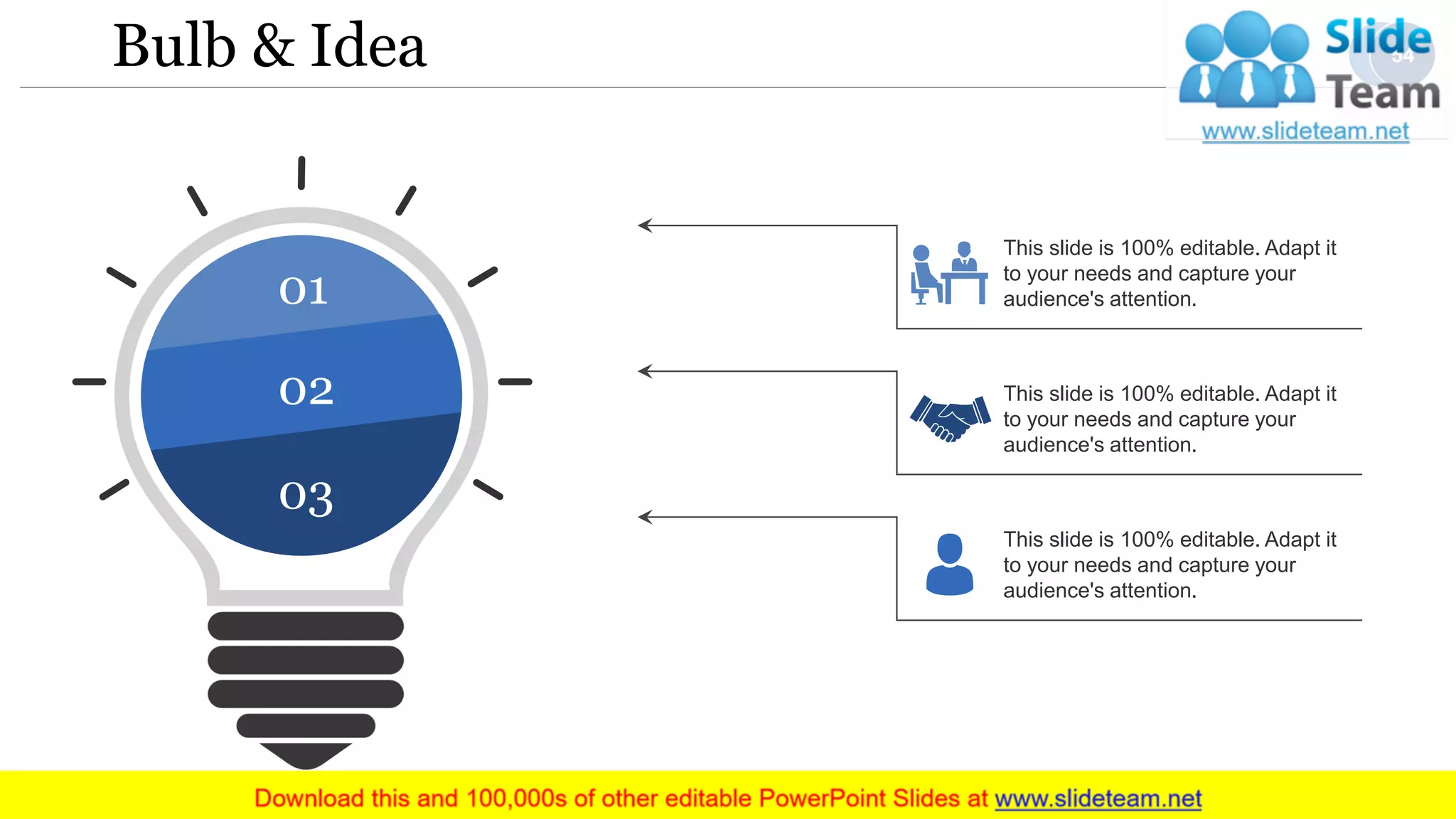 Bulb & Idea
01
02
03
This slide is 100% editable. Adapt it
to your needs and capture your
audience's attention.
This slide is 100% editable. Adapt it
to your needs and capture your
audience's attention.
This slide is 100% editable. Adapt it
to your needs and capture your
audience's attention.
54
 