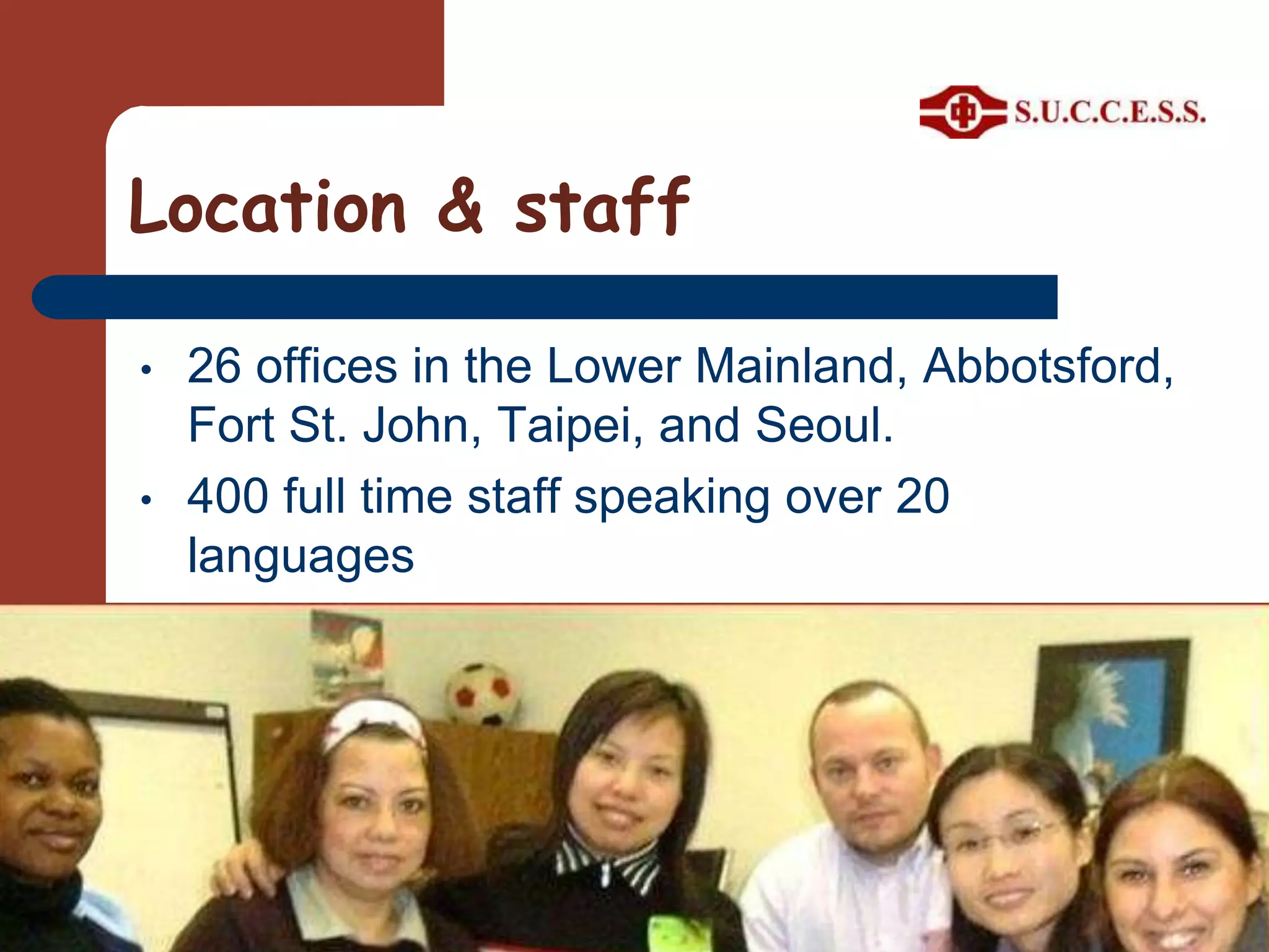 Location & staff26 offices in the Lower Mainland, Abbotsford, Fort St. John, Taipei, and Seoul.