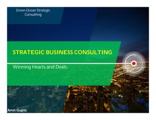 Amit Gupte
Green Ocean Strategic
Consulting
STRATEGIC BUSINESS CONSULTING
Winning Hearts and Deals..
 