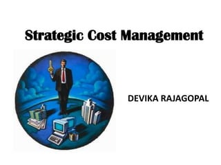 Strategic Cost Management
DEVIKA RAJAGOPAL
 