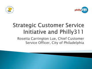 Rosetta Carrington Lue, Chief Customer
Service Officer, City of Philadelphia
 