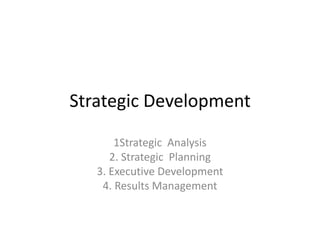 Strategic Development1Strategic Analysis2. Strategic Planning3. Executive Development4. Results Management