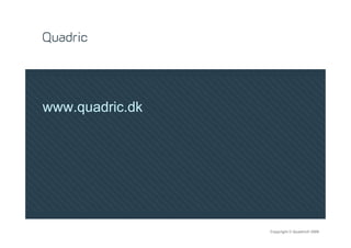 www.quadric.dk




                 Copyright © Quadric® 2009
 