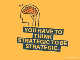 You have to think strategic to be strategic.
