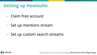 http://impression.tips/ntustrategy @impressiontalk #digstrategy
Setting up Hootsuite
– Claim free account
– Set up mention...
