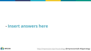 http://impression.tips/ntustrategy @impressiontalk #digstrategy
- Insert answers here
 