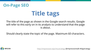 http://impression.tips/ntustrategy @impressiontalk #digstrategy
On-Page SEO
Title tags
The title of the page as shown in t...