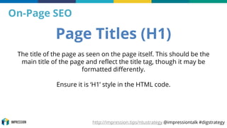 http://impression.tips/ntustrategy @impressiontalk #digstrategy
On-Page SEO
Page Titles (H1)
The title of the page as seen...