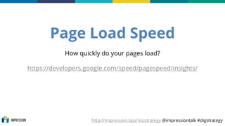 http://impression.tips/ntustrategy @impressiontalk #digstrategy
Page Load Speed
How quickly do your pages load?
https://de...