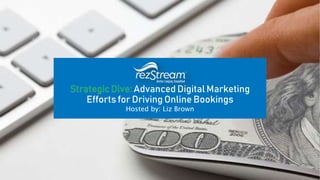 Advanced Digital Marketing
Efforts for Driving Online Bookings
Hosted by: Liz Brown
 