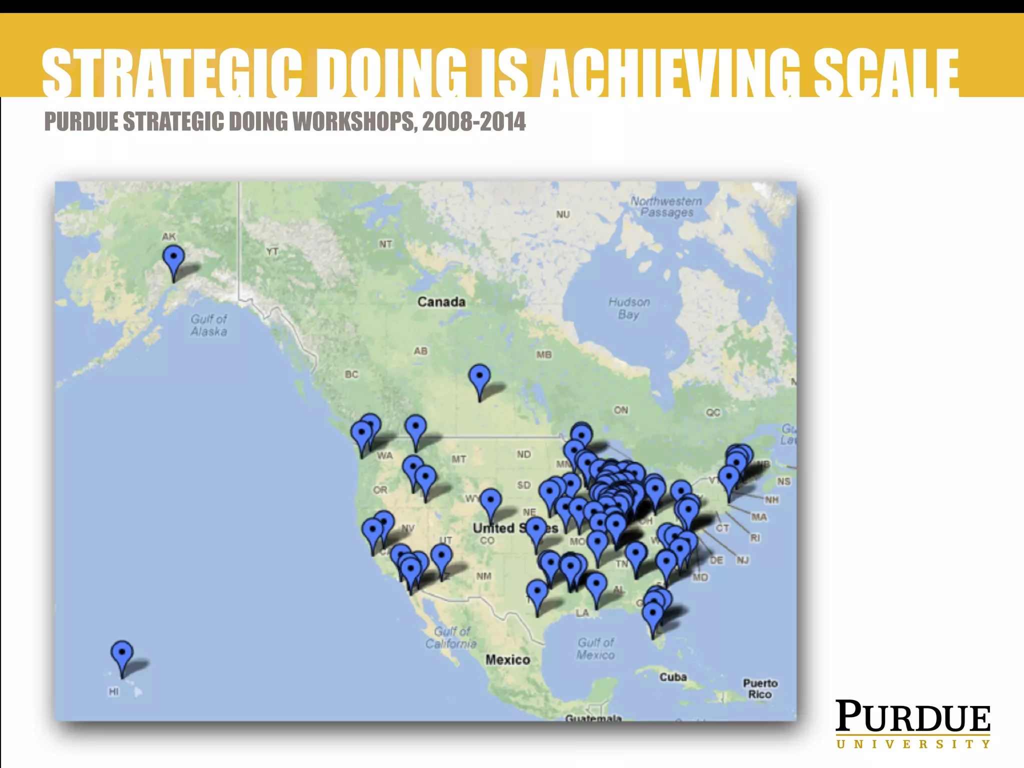 CHARTING A NEW PATH
PURDUE STRATEGIC DOING WORKSHOPS, 2008-2014
12
STRATEGIC DOING IS ACHIEVING SCALE
