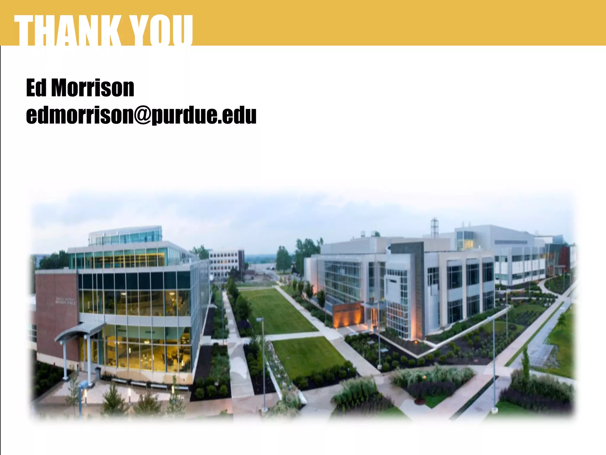 THANK YOU
Ed Morrison
edmorrison@purdue.edu