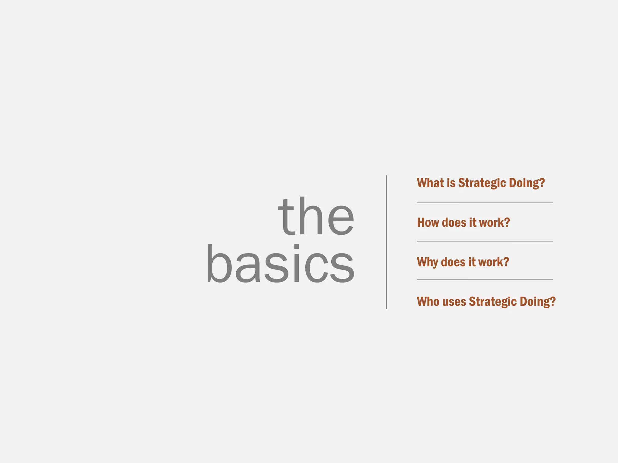 What is Strategic Doing?
How does it work?
Why does it work?
Who uses Strategic Doing?
the
basics
 