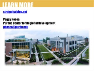 LEARN MORE
!

strategicdoing.net
!
Peggy Hosea
Purdue Center for Regional Development
phosea@purdu.edu

 